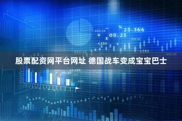 股票配资网平台网址 德国战车变成宝宝巴士