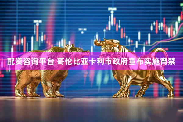 配资咨询平台 哥伦比亚卡利市政府宣布实施宵禁